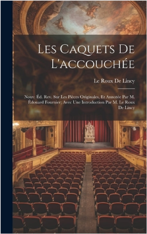 Les Caquets De L'accouchée: Nouv. Éd. Rev. Sur Les Pièces Originales, Et Annotée Par M. Édouard Fournier; Avec Une Introduction Par M. Le Roux De Linc by Le Roux De Lincy