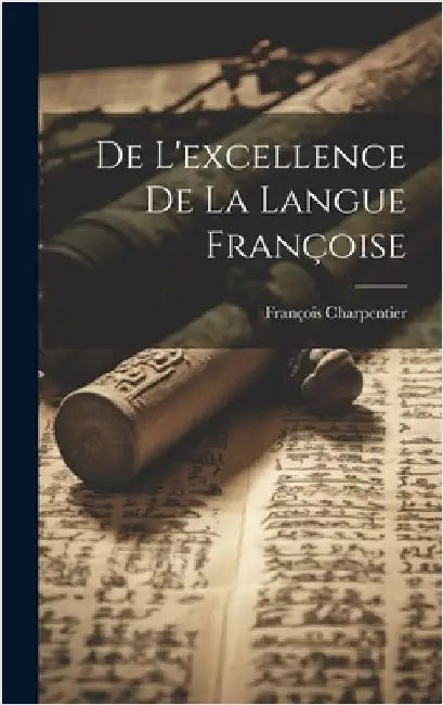 De L'excellence De La Langue Françoise by Charpentier, François