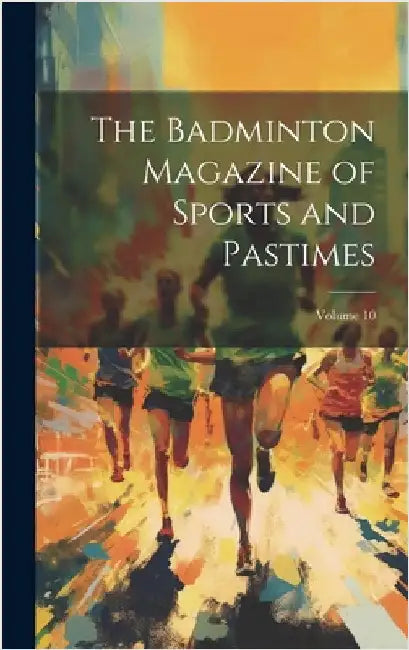 The Badminton Magazine of Sports and Pastimes; Volume 10 by Anonymous