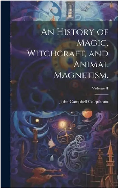 An History of Magic, Witchcraft, and Animal Magnetism.; Volume II by Colquhoun, John Campbell