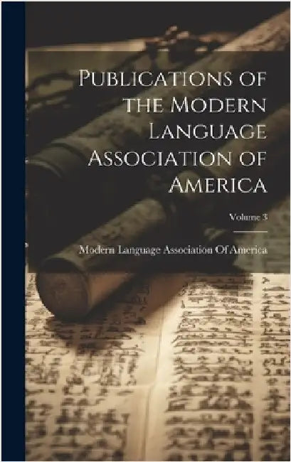 Publications of the Modern Language Association of America; Volume 3 by Modern Language Association of America