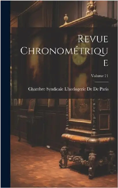 Revue Chronométrique; Volume 21 by de de Paris, Chambre Syndicale l'Horl
