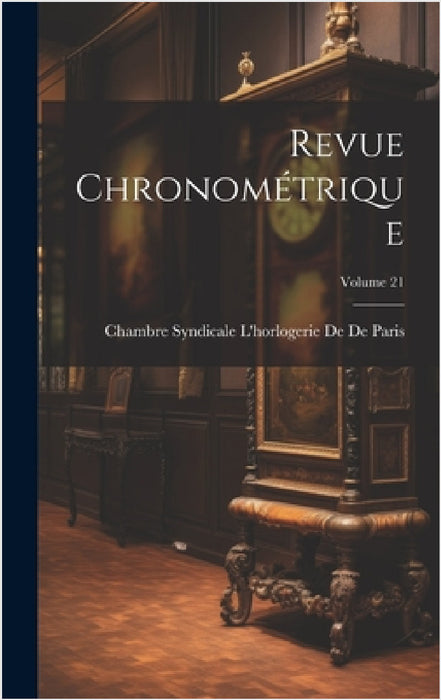 Revue Chronométrique; Volume 21 by Chambre Syndicale l'Horl de de Paris