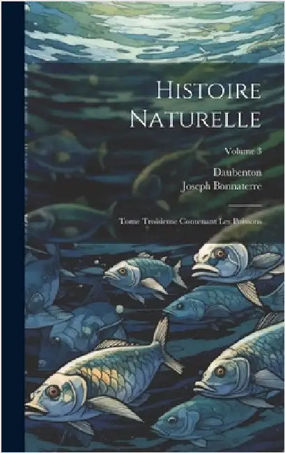 Histoire Naturelle: Tome Troisieme Contenant Les Poissons; Volume 3 by Daubenton