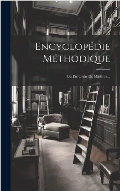 Encyclopédie Méthodique: Ou Par Ordre De Matiéres ... by Anonymous