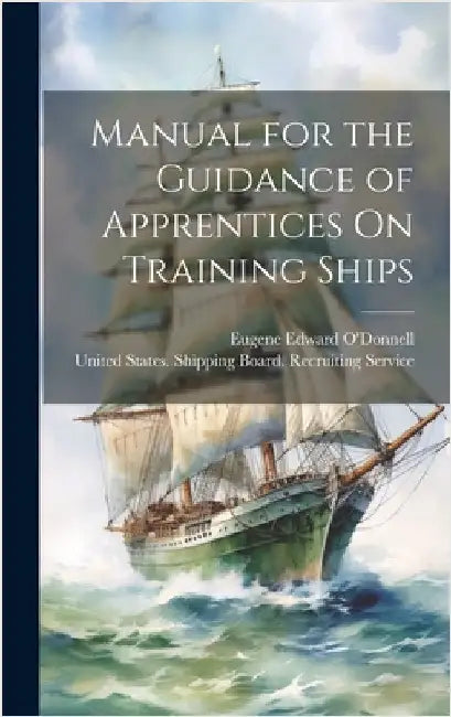 Manual for the Guidance of Apprentices On Training Ships by O'Donnell, Eugene Edward