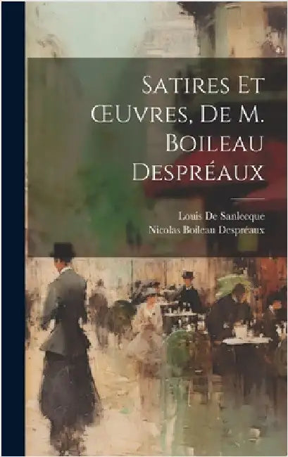 Satires Et OEuvres, De M. Boileau Despréaux by De Sanlecque, Louis