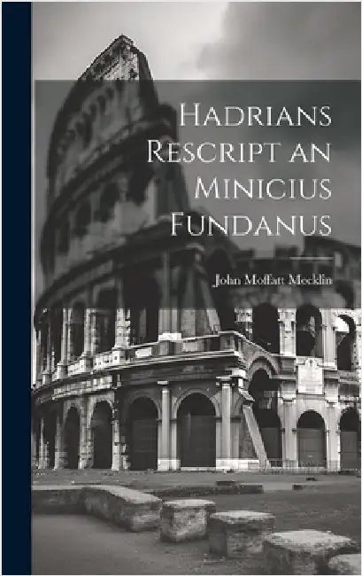 Hadrians Rescript an Minicius Fundanus by Mecklin, John Moffatt