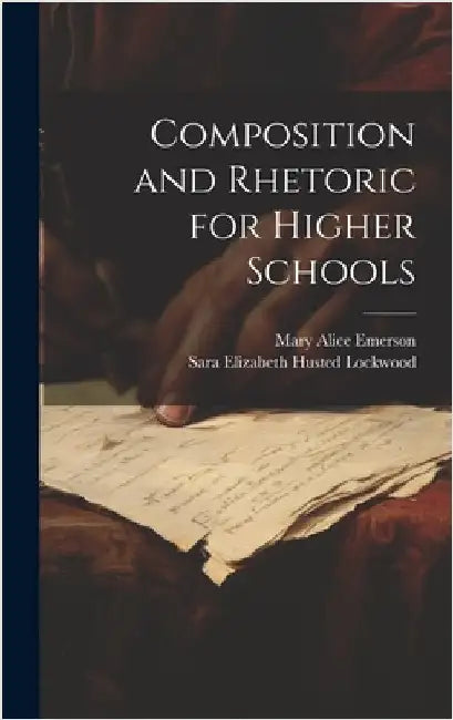 Composition and Rhetoric for Higher Schools by Lockwood, Sara Elizabeth Husted