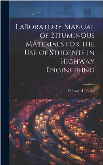 LaBoratory Manual of Bituminous Materials for the use of Students in Highway Engineering by Hubbard, Prévost