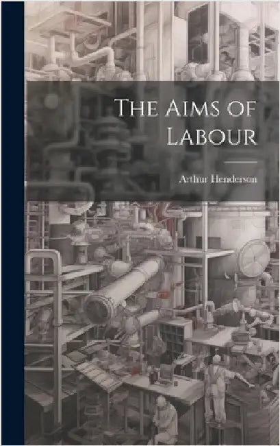 The Aims of Labour by Henderson, Arthur