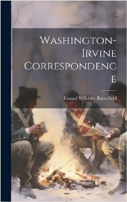 Washington-Irvine Correspondence by Butterfield, Consul Willshire