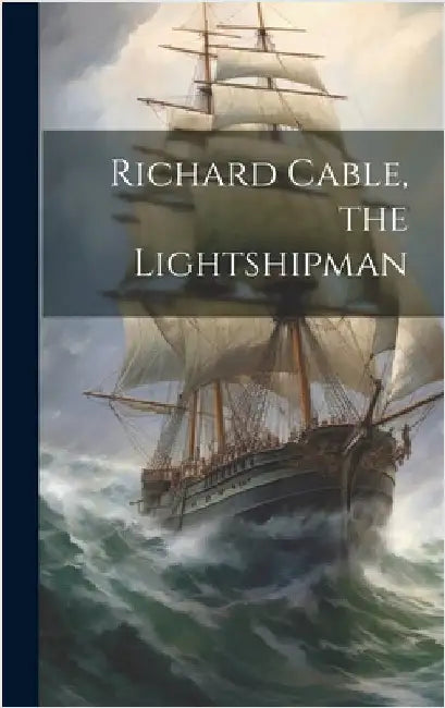 Richard Cable, the Lightshipman by Anonymous