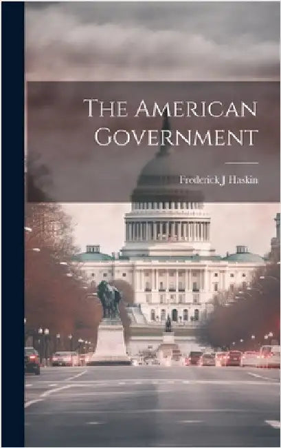 The American Government by Haskin, Frederick J.