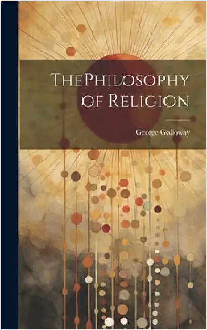 ThePhilosophy of Religion by Galloway, George
