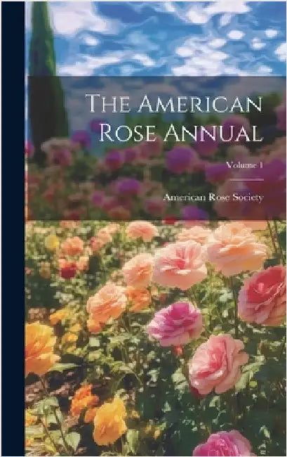 The American Rose Annual; Volume 1 by American Rose Society