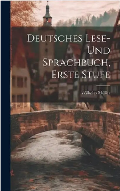 Deutsches Lese- und Sprachbuch, Erste Stufe by Müller, Wilhelm