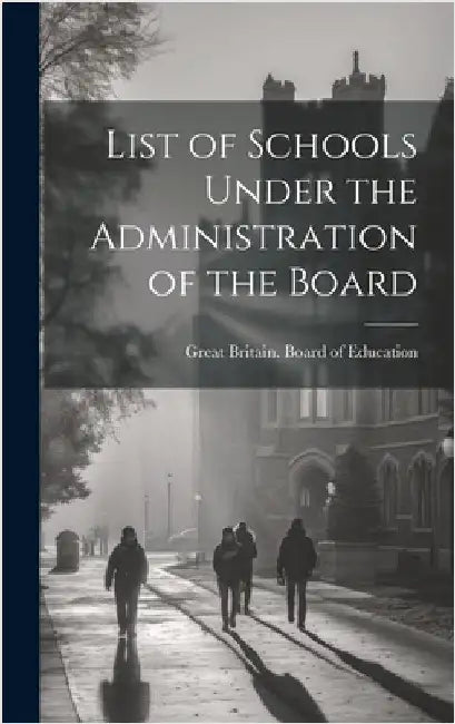 List of Schools Under the Administration of the Board by Great Britain Board of Education