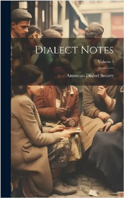 Dialect Notes; Volume 5 by American Dialect Society
