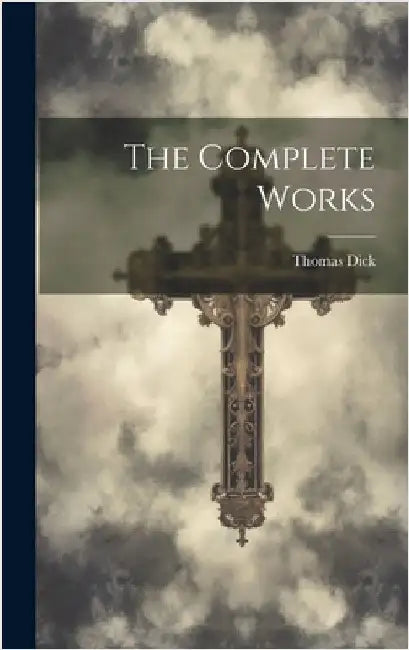 The Complete Works by Dick, Thomas