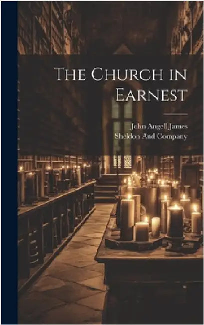 The Church in Earnest by James, John Angell