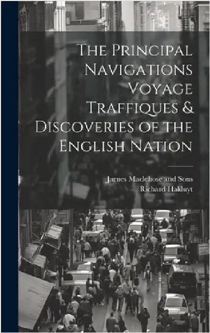 The Principal Navigations Voyage Traffiques & Discoveries of the English Nation by Hakluyt, Richard