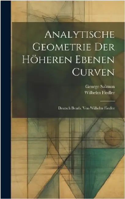 Analytische Geometrie der Höheren Ebenen Curven; Deutsch bearb. von Wilhelm Fiedler by Salmon, George
