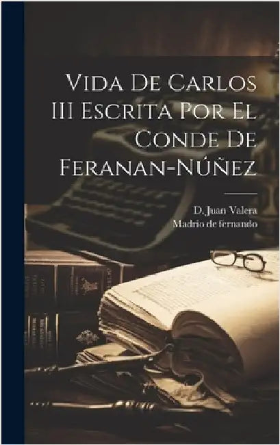 Vida de Carlos III Escrita Por El Conde de Feranan-Núñez by Valera, D. Juan