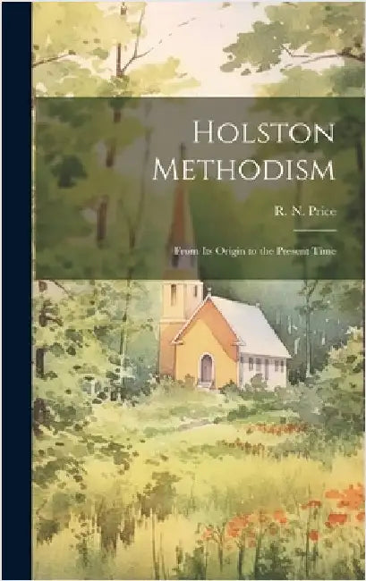 Holston Methodism: From its Origin to the Present Time by Price, R. N.