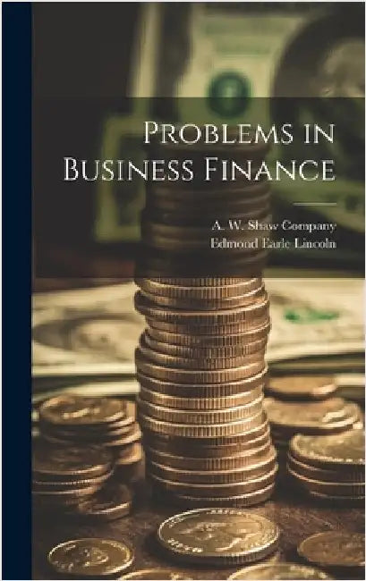 Problems in Business Finance by Lincoln, Edmond Earle
