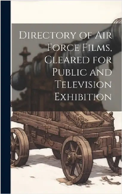 Directory of Air Force Films, Cleared for Public and Television Exhibition by Anonymous