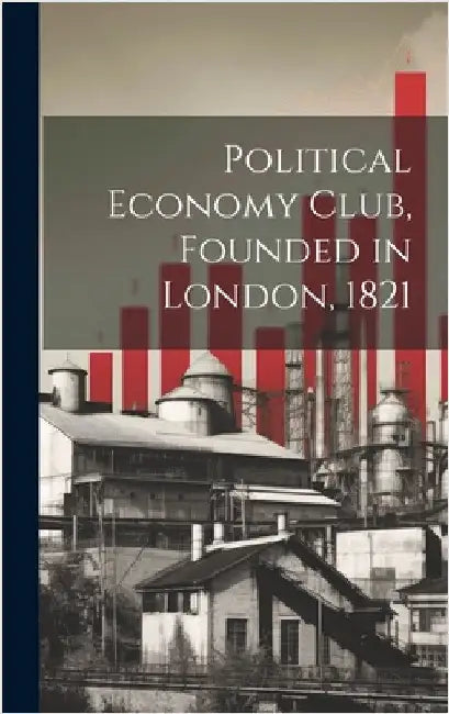 Political Economy Club, Founded in London, 1821 by Anonymous