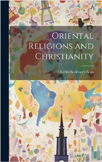 Oriental Religions and Christianity by Charles Scribner's Sons