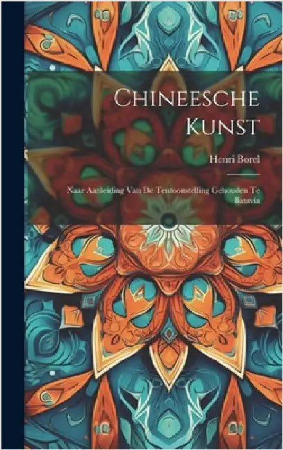 Chineesche Kunst: Naar Aanleiding Van De Tentoonstelling Gehouden Te Batavia by Borel, Henri