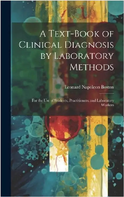 A Text-Book of Clinical Diagnosis by Laboratory Methods: For the Use of Students, Practitioners, and Laboratory Workers by Boston, Leonard Napoleon