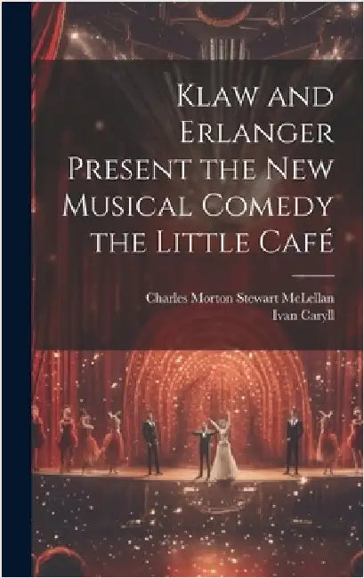 Klaw and Erlanger Present the New Musical Comedy the Little Café by Caryll, Ivan
