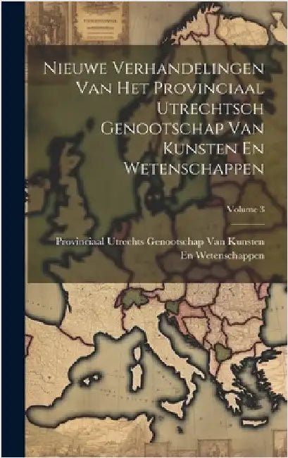 Nieuwe Verhandelingen Van Het Provinciaal Utrechtsch Genootschap Van Kunsten En Wetenschappen; Volume 3 by Provinciaal Utrechts Genootschap Van
