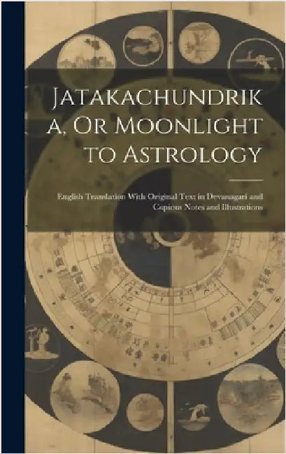 Jatakachundrika, Or Moonlight to Astrology: English Translation With Original Text in Devanagari and Copious Notes and Illustrations by Anonymous