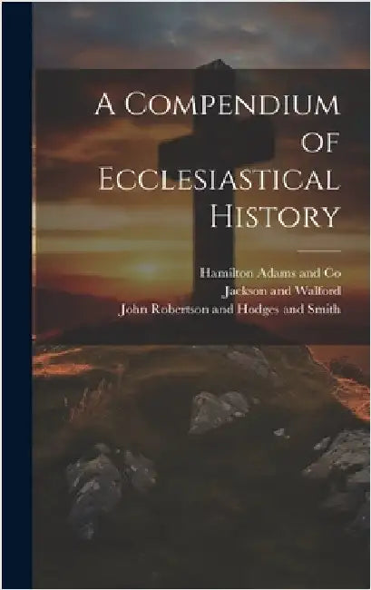 A Compendium of Ecclesiastical History by Hull, John Winstanley