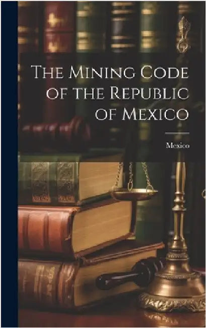The Mining Code of the Republic of Mexico by Mexico