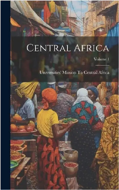 Central Africa; Volume 1 by Universities' Mission to Central Africa