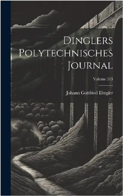 Dinglers Polytechnisches Journal; Volume 243 by Dingler, Johann Gottfried