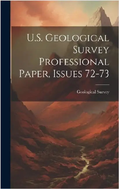 U.S. Geological Survey Professional Paper, Issues 72-73 by Geological Survey (U S )