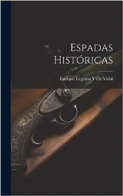 Espadas Históricas by De Vidal, Enrique Leguina y.