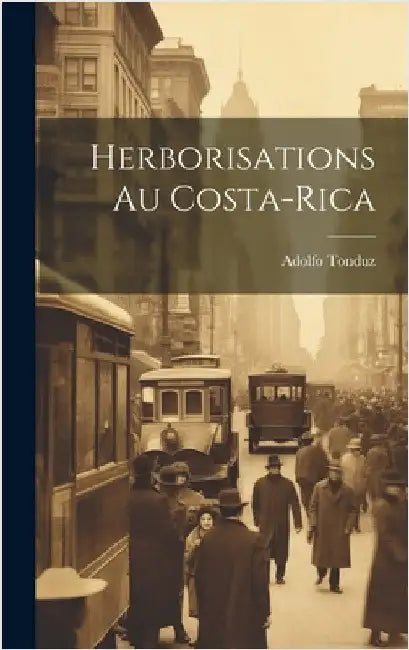 Herborisations Au Costa-Rica by Tonduz, Adolfo