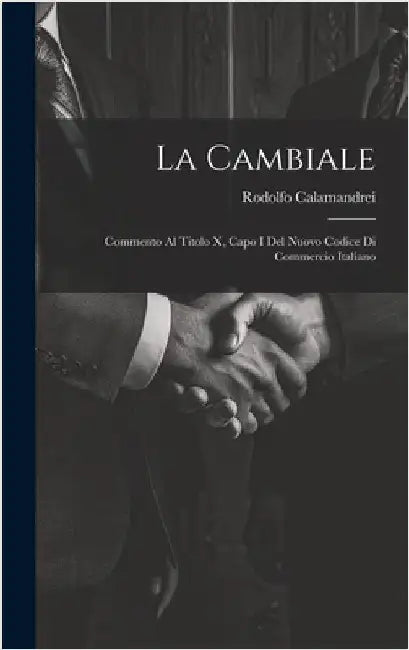 La Cambiale: Commento Al Titolo X, Capo I Del Nuovo Codice Di Commercio Italiano by Calamandrei, Rodolfo