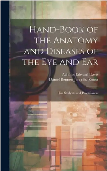 Hand-Book of the Anatomy and Diseases of the Eye and Ear: For Students and Practitioners by Davis, Achilles Edward