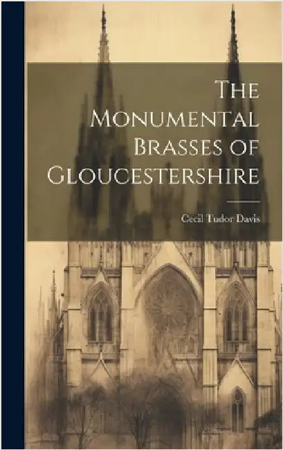 The Monumental Brasses of Gloucestershire by Davis, Cecil Tudor