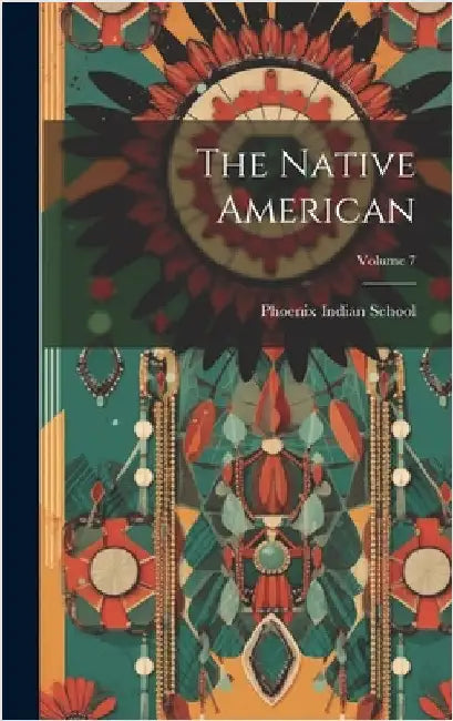 The Native American; Volume 7 by Phoenix Indian School