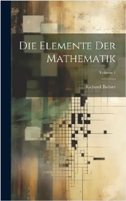 Die Elemente Der Mathematik; Volume 1 by Baltzer, Richard